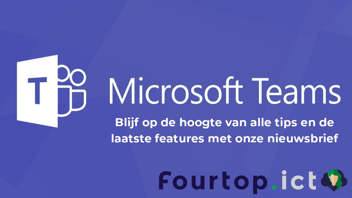 Microsoft Teams Tips | Fourtop ICT nieuwsbrieven
